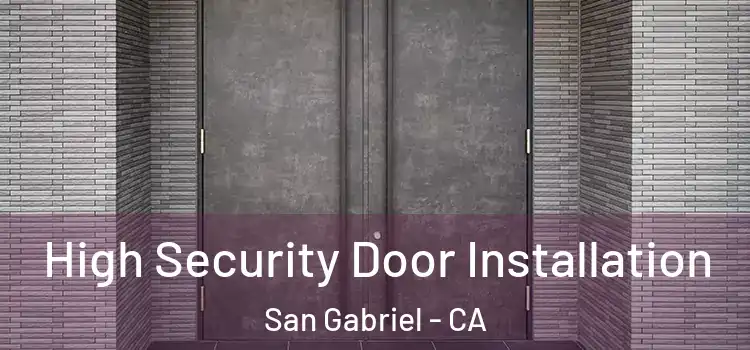 High Security Door Installation San Gabriel - CA